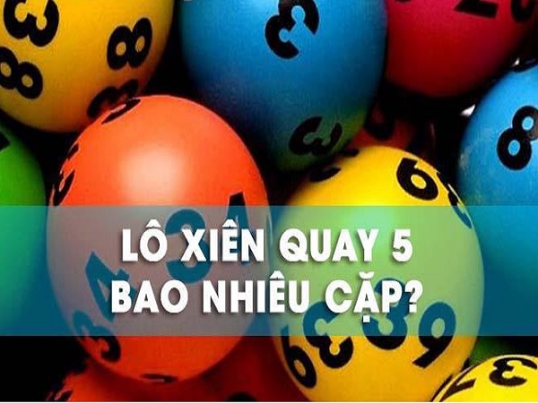 Lô xiên quay 5 là gì? Cách đánh lô xiên quay 5 cực chuẩn