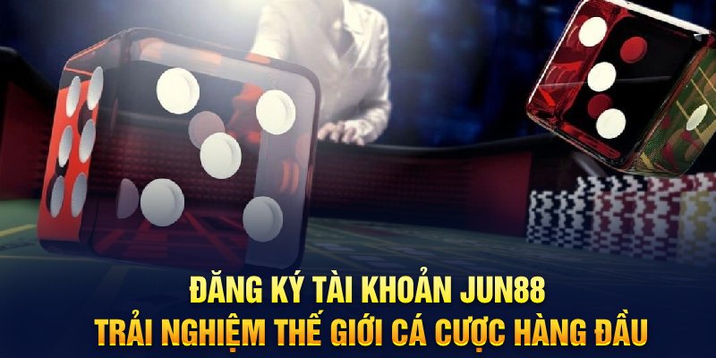 dang-ky-tai-khoan-jun88-trai-nghiem-the-gioi-ca-cuoc-hang-dau