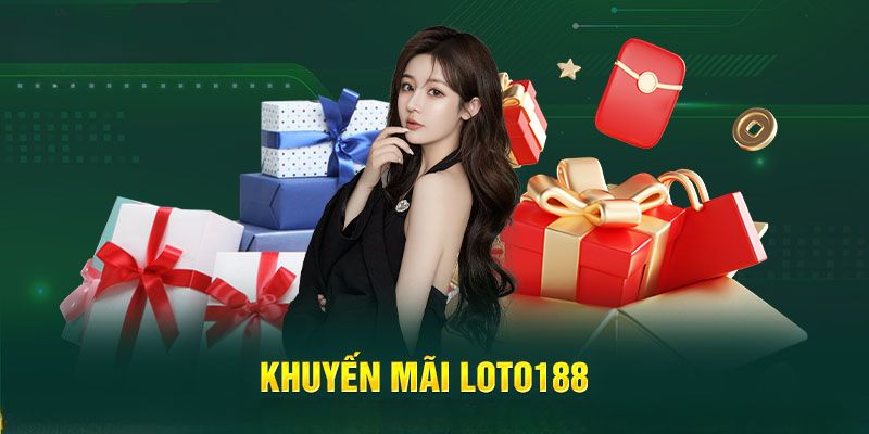 Khuyến Mãi LOTO188 – Điểm Danh TOP Sự Kiện HOT 2024