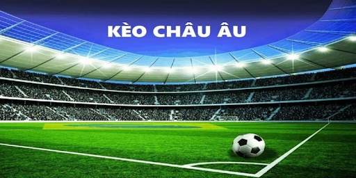Kèo châu Âu là gì? Luật chơi kèo châu Âu chi tiết dành cho tân thủ