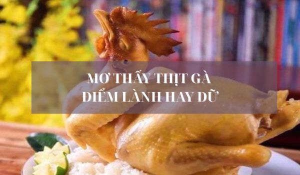 Bật mí nằm mơ thấy thịt gà điềm gì? Đánh con lô bao nhiêu?